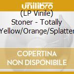 (LP Vinile) Stoner - Totally (Yellow/Orange/Splatter) vinile