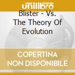 Blister - Vs. The Theory Of Evolution cd musicale di Blister