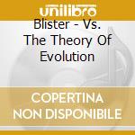 Blister - Vs. The Theory Of Evolution cd