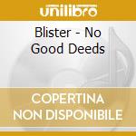 Blister - No Good Deeds cd musicale di Blister