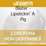 Blister - Lipstickin' A Pig cd