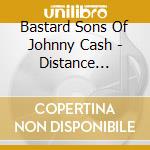 Bastard Sons Of Johnny Cash - Distance Between cd musicale di Bastard Sons Of Johnny Cash
