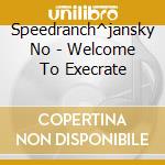 Speedranch^jansky No - Welcome To Execrate cd