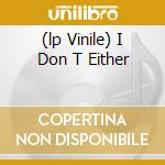 (lp Vinile) I Don T Either cd