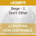 Beige - I Don't Either cd musicale