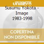 Susumu Yokota - Image 1983-1998 cd musicale di Yokota Susumu