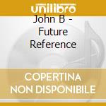 John B - Future Reference cd