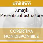 J.majik Presents:infrastructure cd