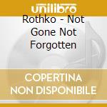Rothko - Not Gone Not Forgotten cd