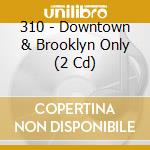 310 - Downtown & Brooklyn Only (2 Cd) cd