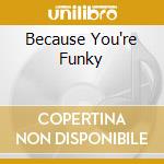 Because You're Funky cd