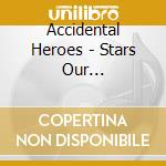 Accidental Heroes - Stars Our Destination cd musicale di Heroes Accidental
