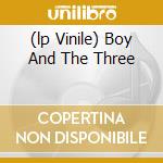 (lp Vinile) Boy And The Three cd