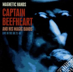Captain Beefheart & His Magic Band - Magnetic Hands Live In The U K 1972'80 cd musicale di Captain Beefheart & His Magic Band