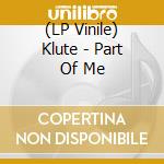 (LP Vinile) Klute - Part Of Me lp vinile di Klute