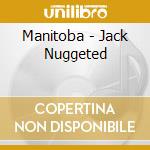 Manitoba - Jack Nuggeted cd musicale di CARIBOU (FORMERLY MA