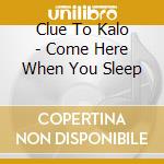Clue To Kalo - Come Here When You Sleep