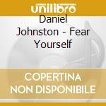 Daniel Johnston - Fear Yourself cd