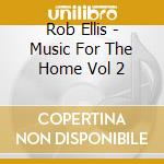 Rob Ellis - Music For The Home Vol 2 cd musicale di ROB ELLIS