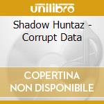 Shadow Huntaz - Corrupt Data cd musicale di Shadow Huntaz