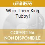 Whip Them King Tubby! cd musicale di THOMPSON LINVAL