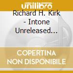 Richard H. Kirk - Intone Unreleased Project Vol1 cd