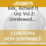 Kirk, Richard H - Urp Vol.2: Unreleased Projects 1996/1997 cd