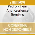 Pedro - Fear And Resilience Remixes cd