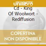 Cd - King Of Woolwort - Rediffusion cd musicale di KING OF WOOLWORT