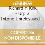 Richard H Kirk - Urp 3 Intone-Unrelesased Proje cd