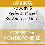 Nobody'S Perfect: Mixed By Andrea Parker cd