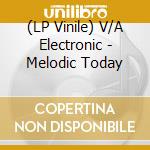 (LP Vinile) V/A Electronic - Melodic Today lp vinile di AA.VV.