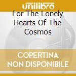 For The Lonely Hearts Of The Cosmos cd