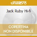 Jack Ruby Hi-fi cd musicale di JACK RUBY HI-FI