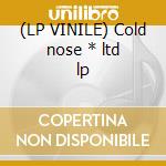 (LP VINILE) Cold nose * ltd lp cd