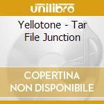 Yellotone - Tar File Junction cd musicale di Yellotone