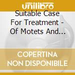 Suitable Case For Treatment - Of Motets And Misdirection cd