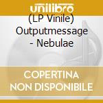(LP Vinile) Outputmessage - Nebulae vinile