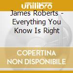 James Roberts - Everything You Know Is Right cd musicale di James Roberts