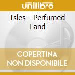 Isles - Perfumed Land cd