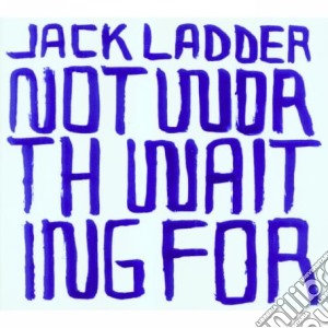 Jack Ladder - Not Worth Waiting For cd musicale di Jack Ladden