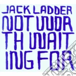 Jack Ladder - Not Worth Waiting For cd