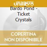 Bardo Pond - Ticket Crystals cd musicale di Pond Bardo