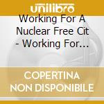 Working For A Nuclear Free Cit - Working For A Nuclear Free Cit cd