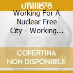 Working For A Nuclear Free City - Working For A Nuclear Free City cd