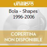 Bola - Shapes 1996-2006 cd