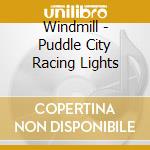 Windmill - Puddle City Racing Lights cd