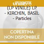(LP VINILE) LP - KIRCHIN, BASIL - Particles