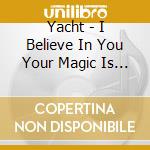 Yacht - I Believe In You Your Magic Is Real cd
