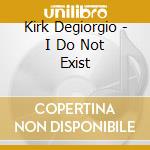 Kirk Degiorgio - I Do Not Exist cd musicale di Kirk Degiorgio
